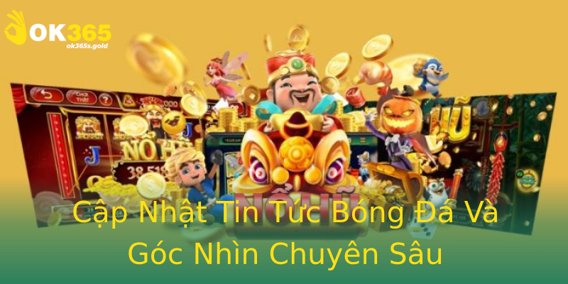 Cập Nhật Tin Tức Bóng Đá Và Góc Nhìn Chuyên Sâu