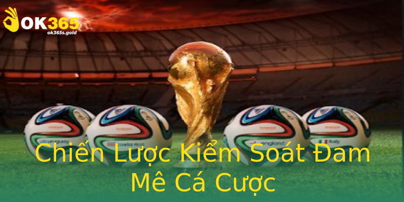 Chiến Lược Kiểm Soát Đam Mê Cá Cược