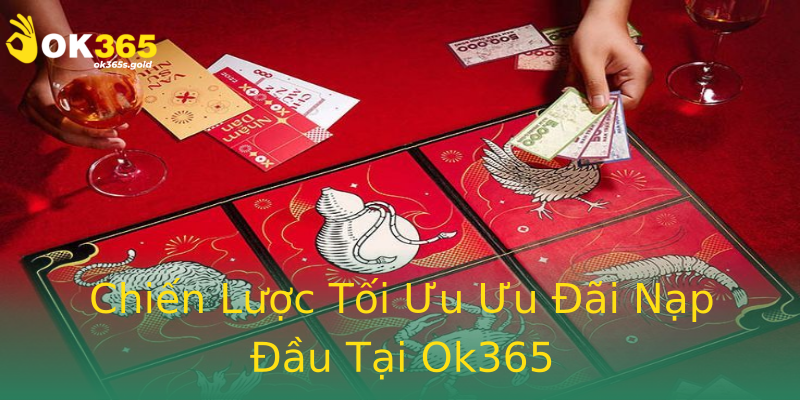 Chiến Lược Tối Ưu Ưu Đãi Nạp Đầu Tại Ok365