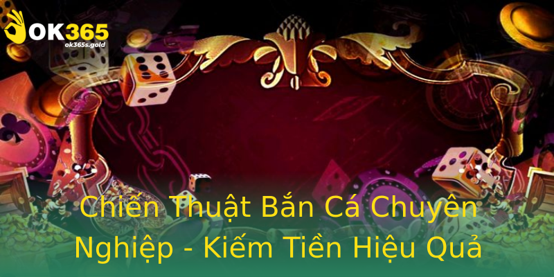 Chiến Thuật Bắn Cá Chuyên Nghiệp - Kiếm Tiền Hiệu Quả