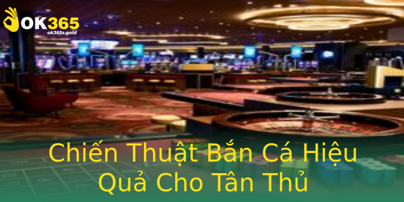 Chiến Thuật Bắn Cá Hiệu Quả Cho Tân Thủ Chiến Thuật Bắn Cá Hiệu Quả Cho Tân Thủ