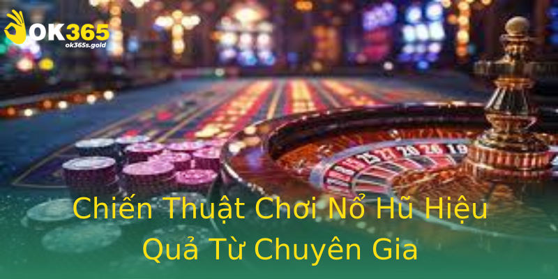 Chiến Thuật Chơi Nổ Hũ Hiệu Quả Từ Chuyên Gia