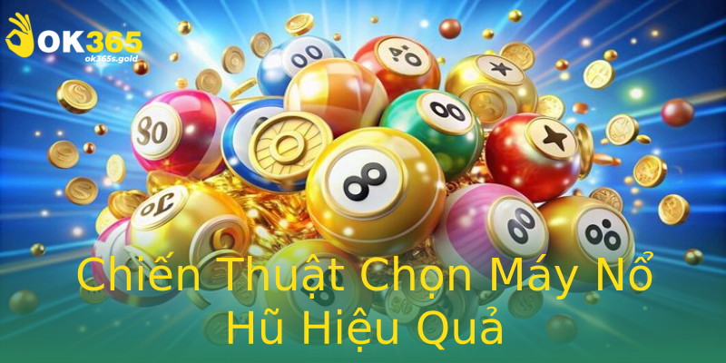Chiến Thuật Chọn Máy Nổ Hũ Hiệu Quả