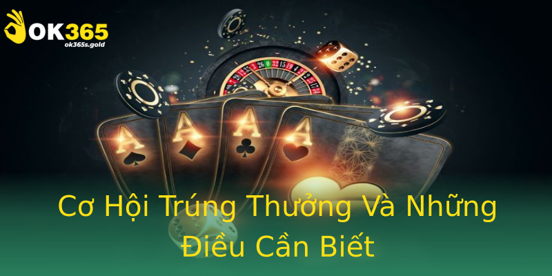 Cơ Hội Trúng Thưởng Và Những Điều Cần Biết