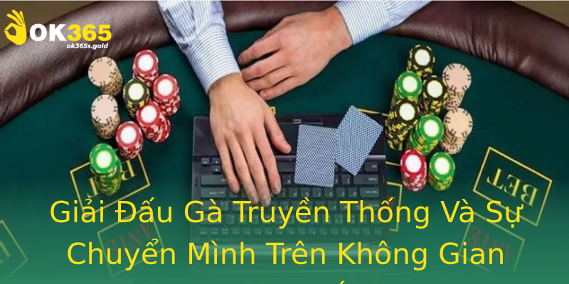 Giải Đấu Gà Truyền Thống Và Sự Chuyển Mình Trên Không Gian Trực Tuyến