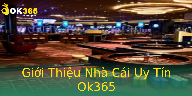 Giới Thiệu Nhà Cái Uy Tín Ok365