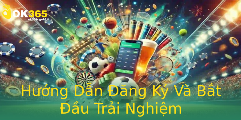 Hướng Dẫn Đăng Ký Và Bắt Đầu Trải Nghiệm