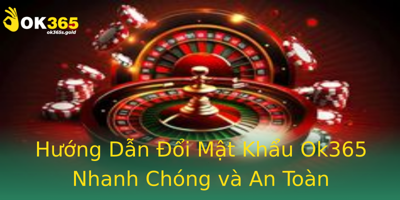 Hướng Dẫn Đổi Mật Khẩu Ok365 Nhanh Chóng và An Toàn Hướng Dẫn Đổi Mật Khẩu Ok365 Nhanh Chóng và An Toàn