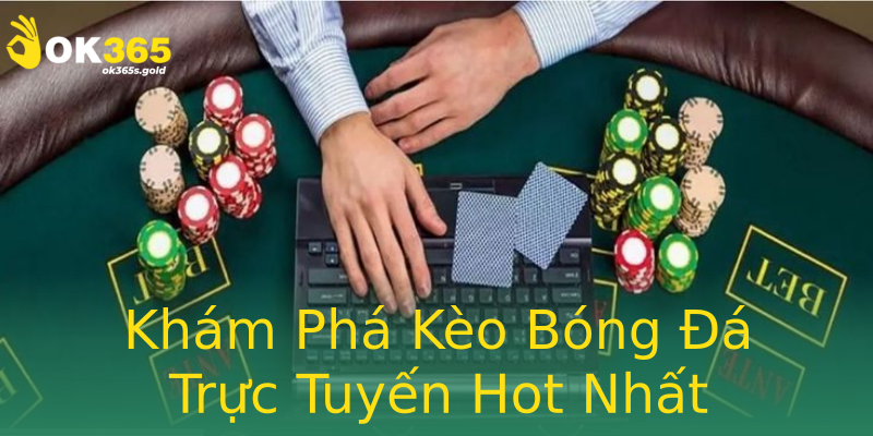 Khám Phá Kèo Bóng Đá Trực Tuyến Hot Nhất