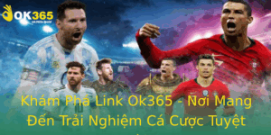 Kham Pha Link Ok365 Noi Mang En Trai Nghiem Ca Cuoc Tuyet Voi