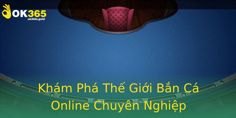 Khám Phá Thế Giới Bắn Cá Online Chuyên Nghiệp