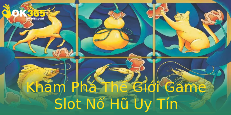 Khám Phá Thế Giới Game Slot Nổ Hũ Uy Tín