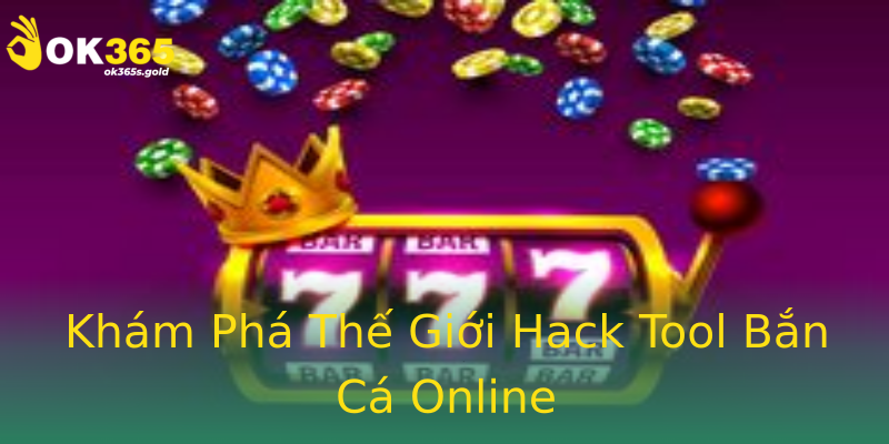 Khám Phá Thế Giới Hack Tool Bắn Cá Online