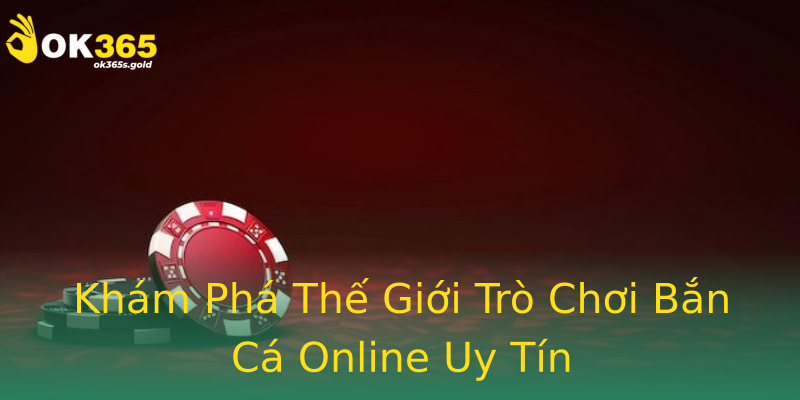 Khám Phá Thế Giới Trò Chơi Bắn Cá Online Uy Tín Khám Phá Thế Giới Trò Chơi Bắn Cá Online Uy Tín