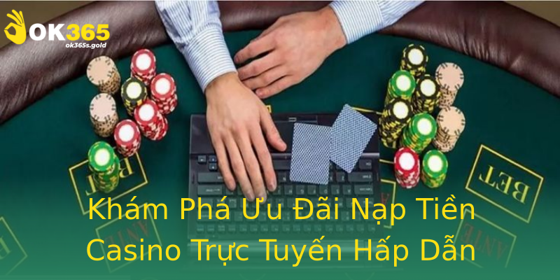 Khám Phá Ưu Đãi Nạp Tiền Casino Trực Tuyến Hấp Dẫn
