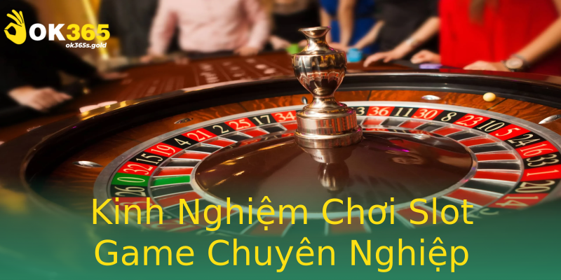 Kinh Nghiệm Chơi Slot Game Chuyên Nghiệp