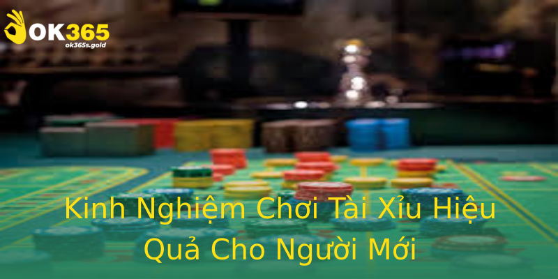 Kinh Nghiệm Chơi Tài Xỉu Hiệu Quả Cho Người Mới
