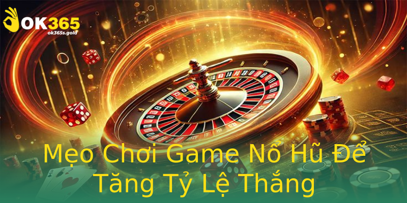 Mẹo Chơi Game Nổ Hũ Để Tăng Tỷ Lệ Thắng
