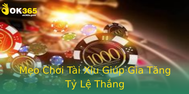 Mẹo Chơi Tài Xỉu Giúp Gia Tăng Tỷ Lệ Thắng