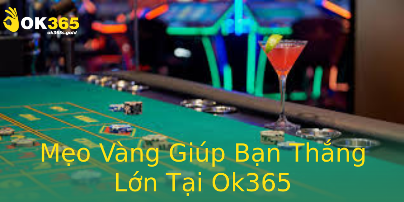 Mẹo Vàng Giúp Bạn Thắng Lớn Tại Ok365 Mẹo Vàng Giúp Bạn Thắng Lớn Tại Ok365