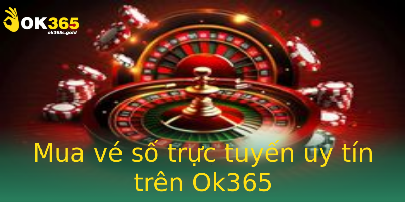 Mua vé số trực tuyến uy tín trên Ok365