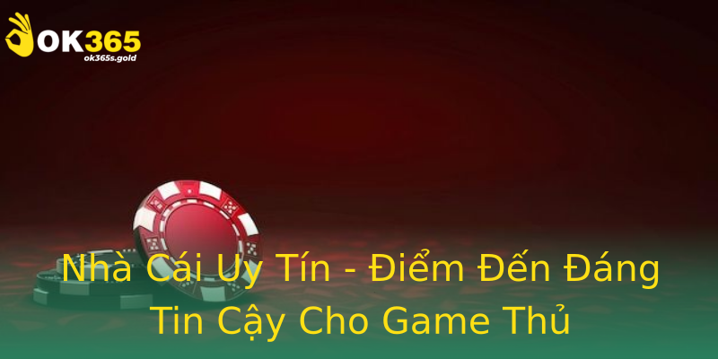 Nhà Cái Uy Tín - Điểm Đến Đáng Tin Cậy Cho Game Thủ