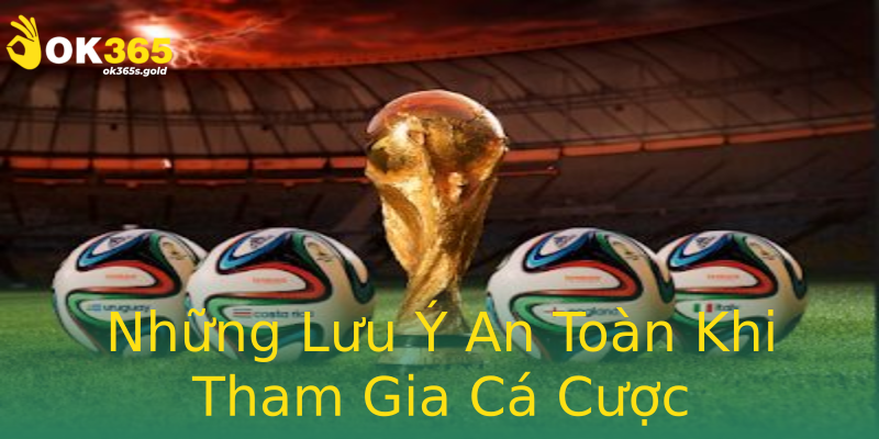 Những Lưu Ý An Toàn Khi Tham Gia Cá Cược