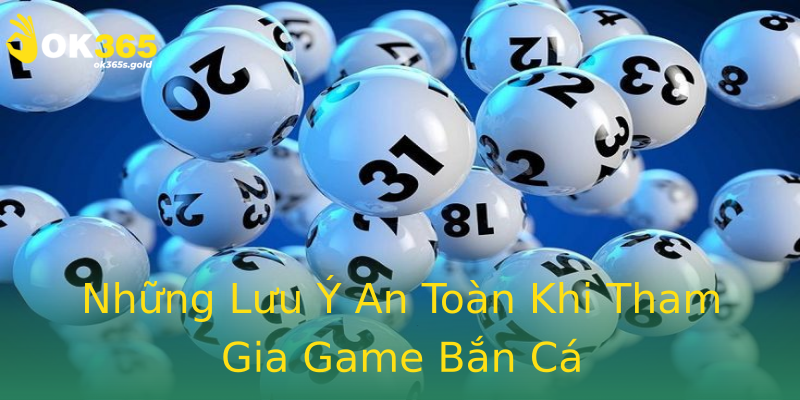Những Lưu Ý An Toàn Khi Tham Gia Game Bắn Cá