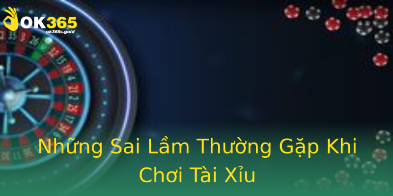 Những Sai Lầm Thường Gặp Khi Chơi Tài Xỉu