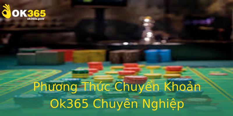 Phương Thức Chuyển Khoản Ok365 Chuyên Nghiệp Phương Thức Chuyển Khoản Ok365 Chuyên Nghiệp