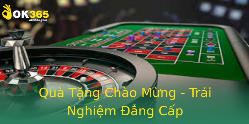 Quà Tặng Chào Mừng - Trải Nghiệm Đẳng Cấp