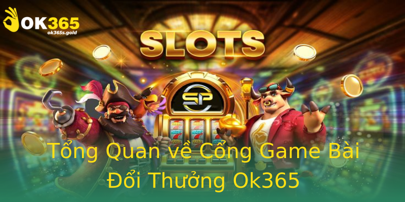 Tổng Quan về Cổng Game Bài Đổi Thưởng Ok365