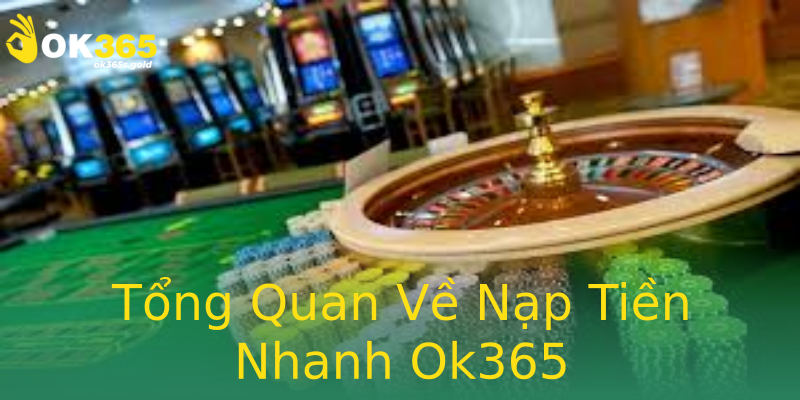 Tổng Quan Về Nạp Tiền Nhanh Ok365 Tổng Quan Về Nạp Tiền Nhanh Ok365