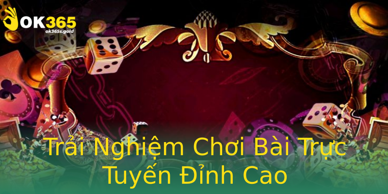 Trải Nghiệm Chơi Bài Trực Tuyến Đỉnh Cao