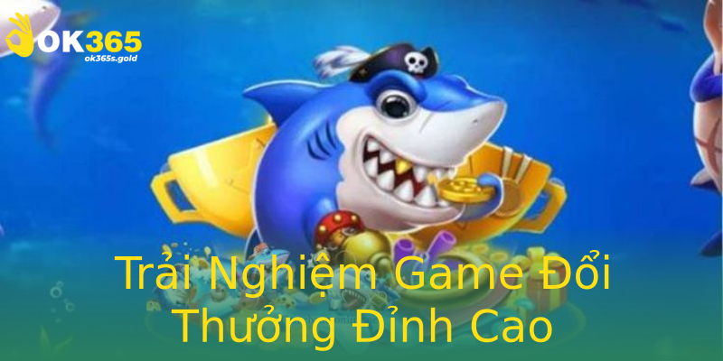 Trải Nghiệm Game Đổi Thưởng Đỉnh Cao